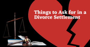 Things to Ask for in a Divorce Settlement